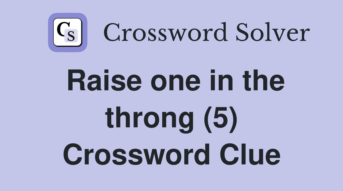 Raise one in the throng (5) Crossword Clue