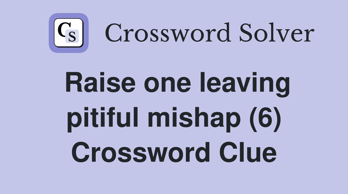 Raise one leaving pitiful mishap (6) Crossword Clue
