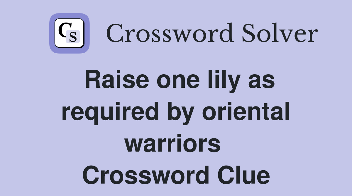 Raise one lily as required by oriental warriors  Crossword Clue
