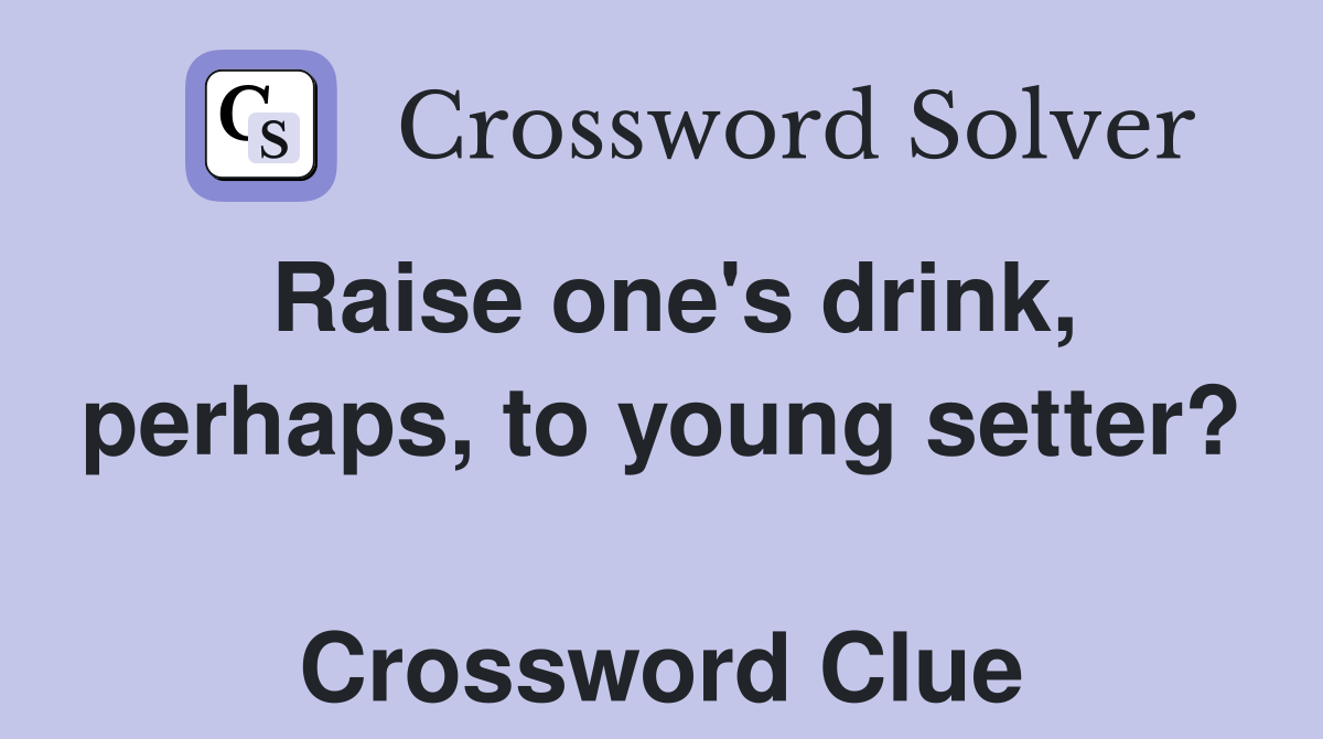 Raise one's drink, perhaps, to young setter?  Crossword Clue