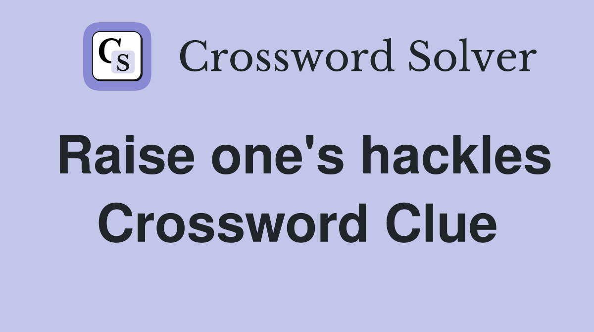 Raise one's hackles Crossword Clue