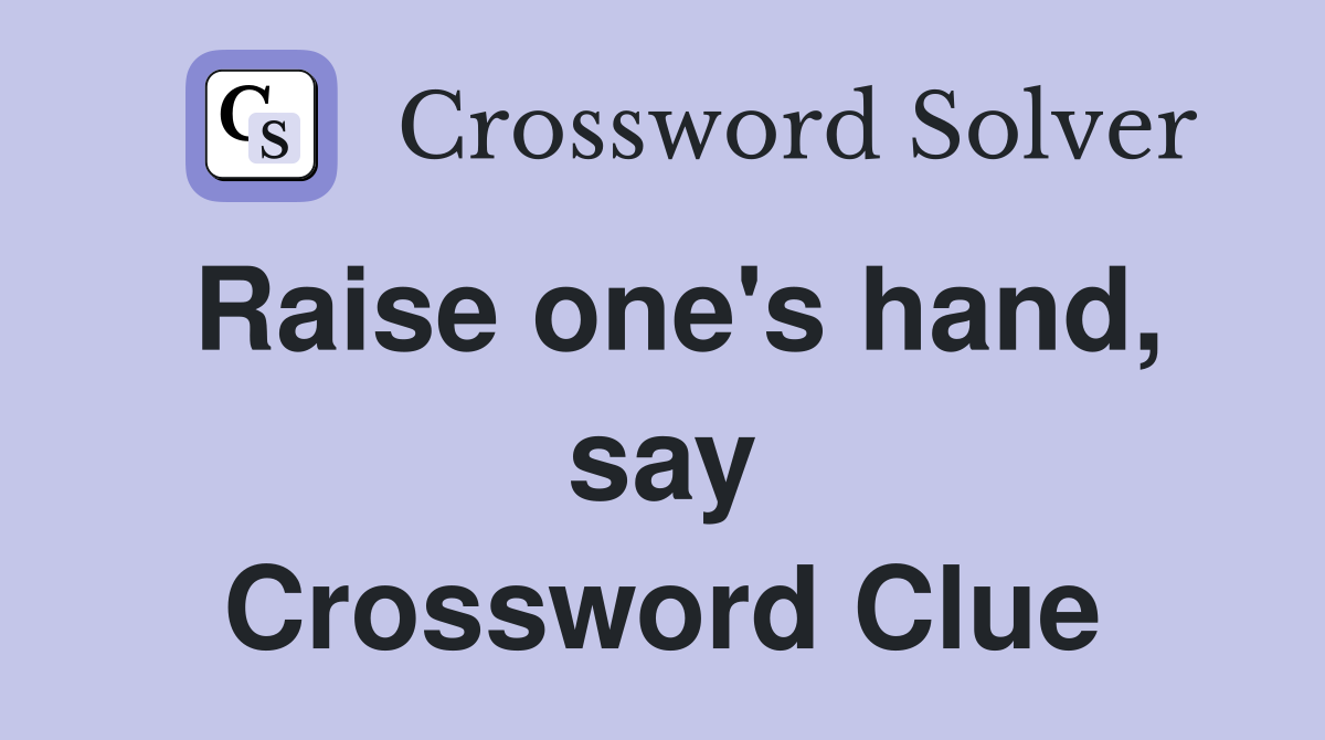 Raise one's hand, say Crossword Clue