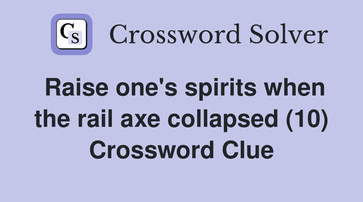 Raise one's spirits when the rail axe collapsed (10) Crossword Clue