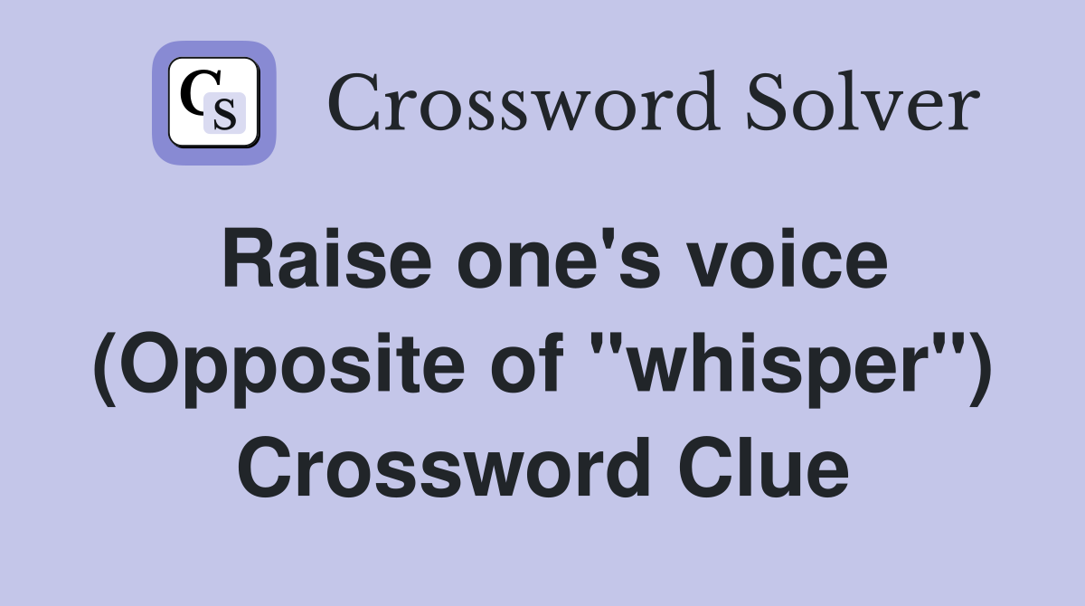 Raise one's voice (Opposite of "whisper") Crossword Clue