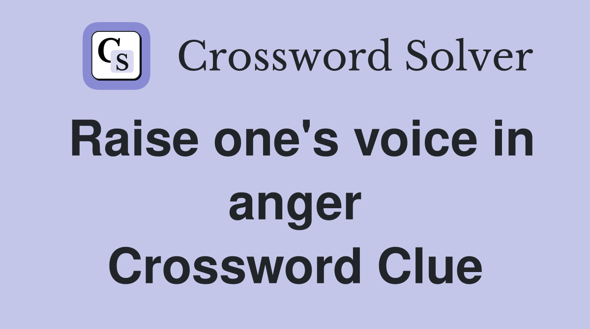 Raise one's voice in anger Crossword Clue