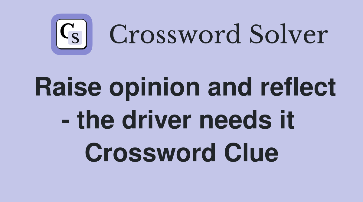 Raise opinion and reflect - the driver needs it  Crossword Clue