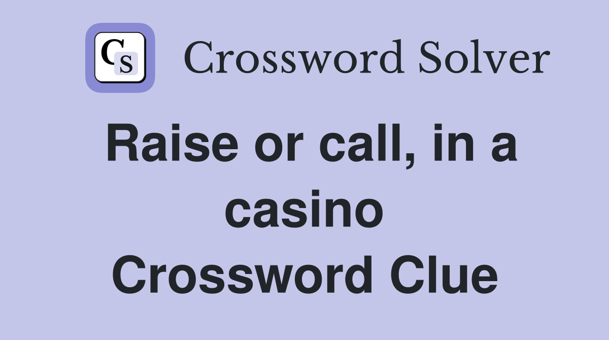 Raise or call, in a casino Crossword Clue