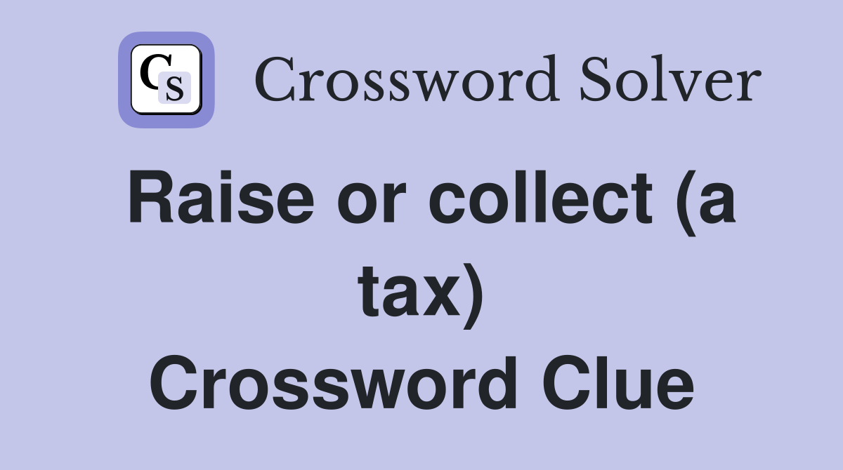 Raise or collect (a tax) Crossword Clue