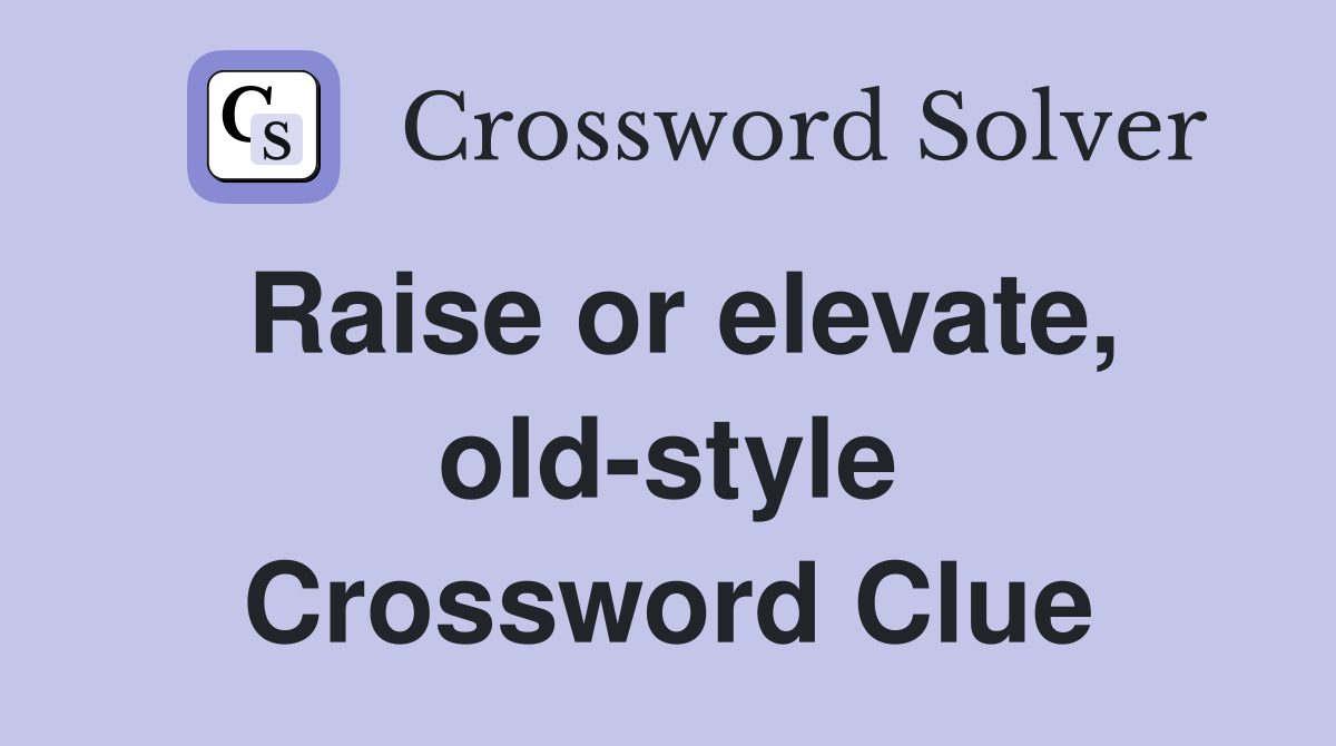 Raise or elevate, old-style Crossword Clue