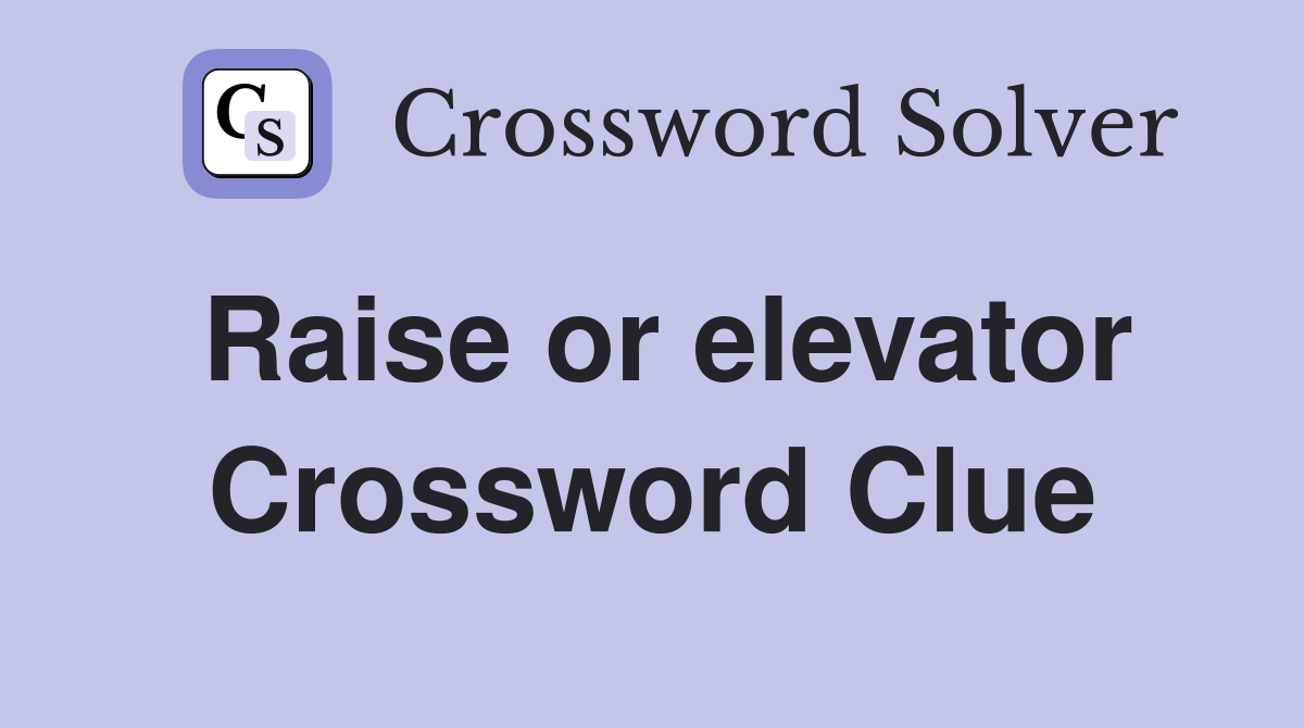 Raise or elevator Crossword Clue