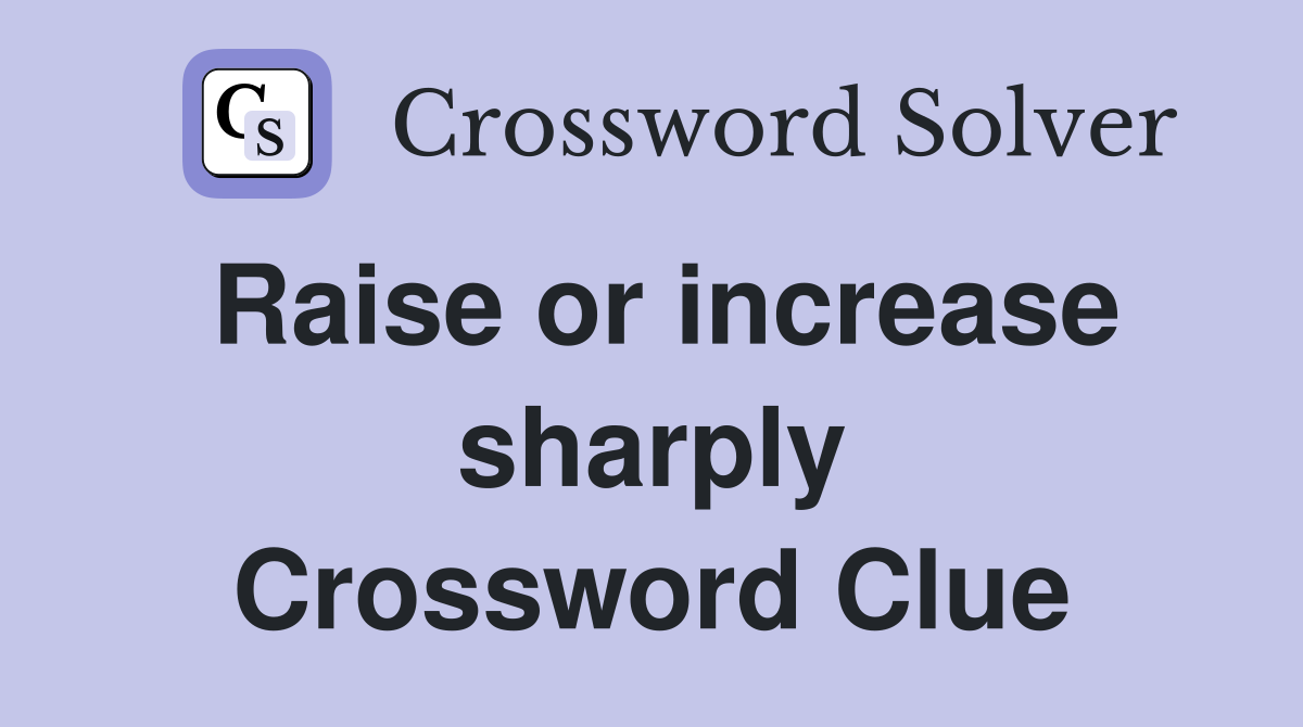 Raise or increase sharply Crossword Clue