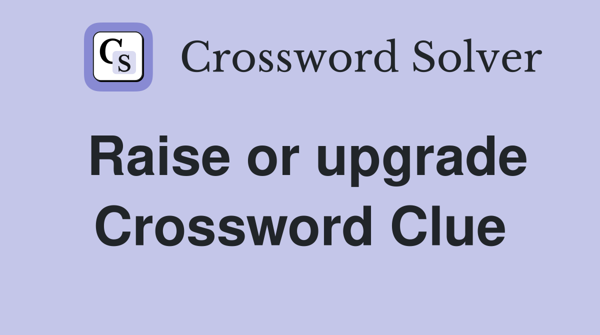 Raise or upgrade Crossword Clue