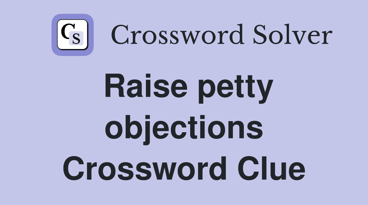 Raise petty objections Crossword Clue