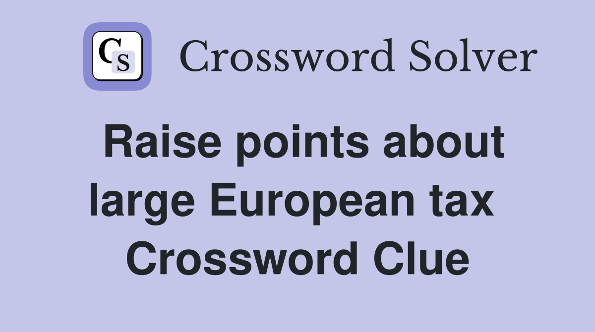 Raise points about large European tax  Crossword Clue