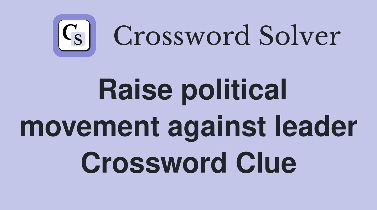 Raise political movement against leader Crossword Clue