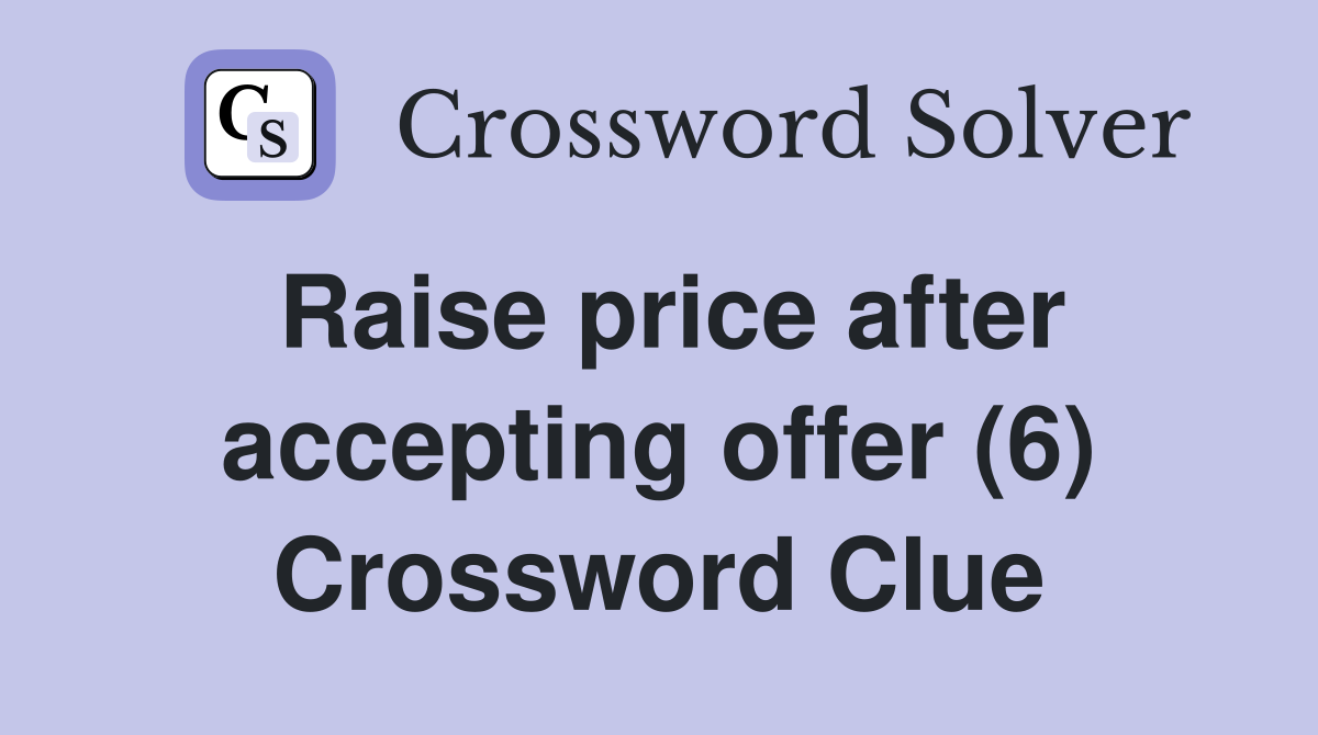 Raise price after accepting offer (6) Crossword Clue