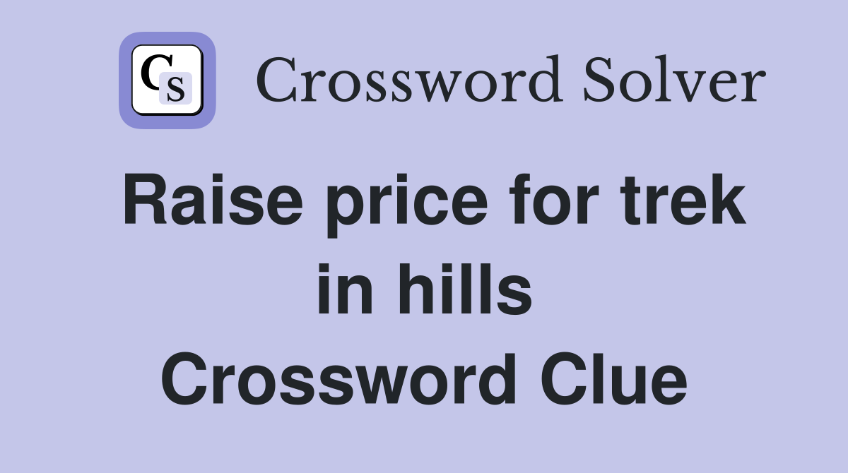 Raise price for trek in hills Crossword Clue
