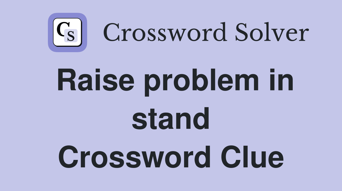 Raise problem in stand Crossword Clue