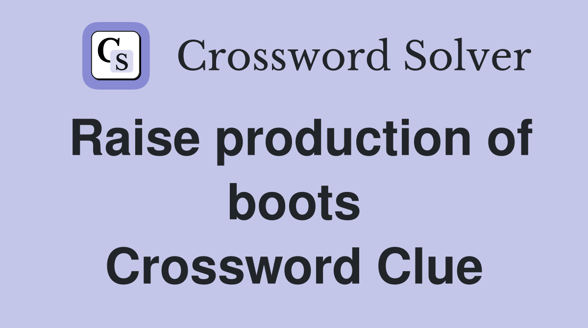 Raise production of boots Crossword Clue