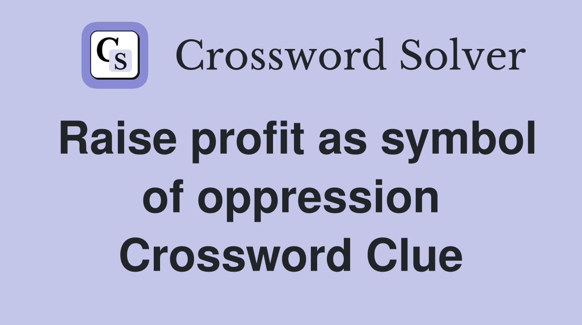 Raise profit as symbol of oppression Crossword Clue