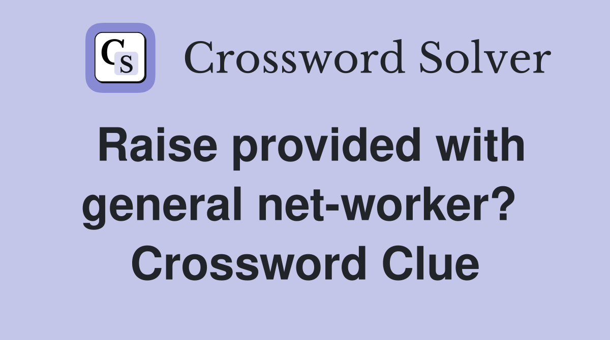 Raise provided with general net-worker?  Crossword Clue