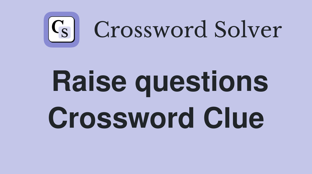 Raise questions Crossword Clue