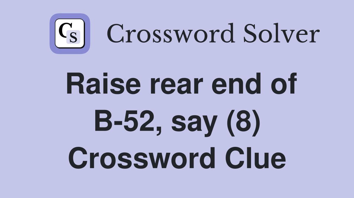 Raise rear end of B-52, say (8) Crossword Clue
