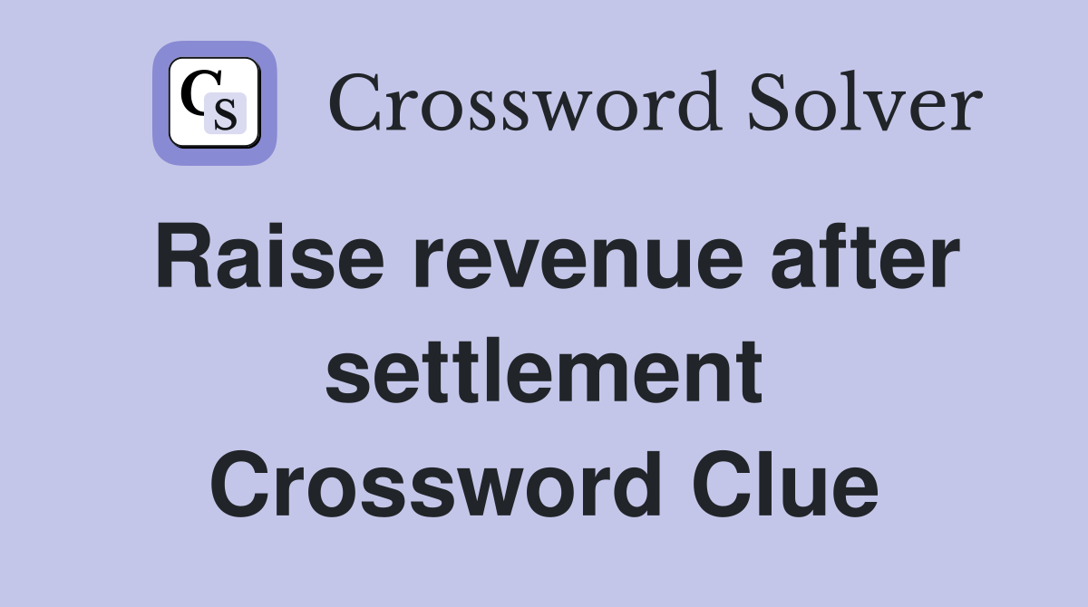 Raise revenue after settlement Crossword Clue