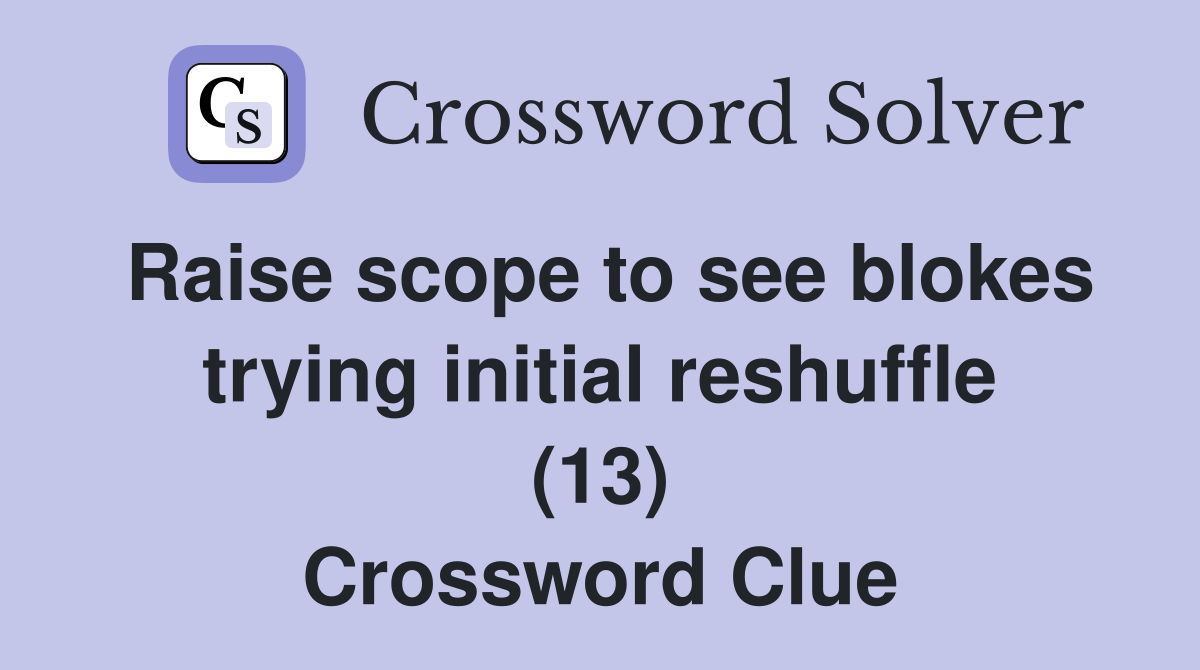 Raise scope to see blokes trying initial reshuffle (13) Crossword Clue