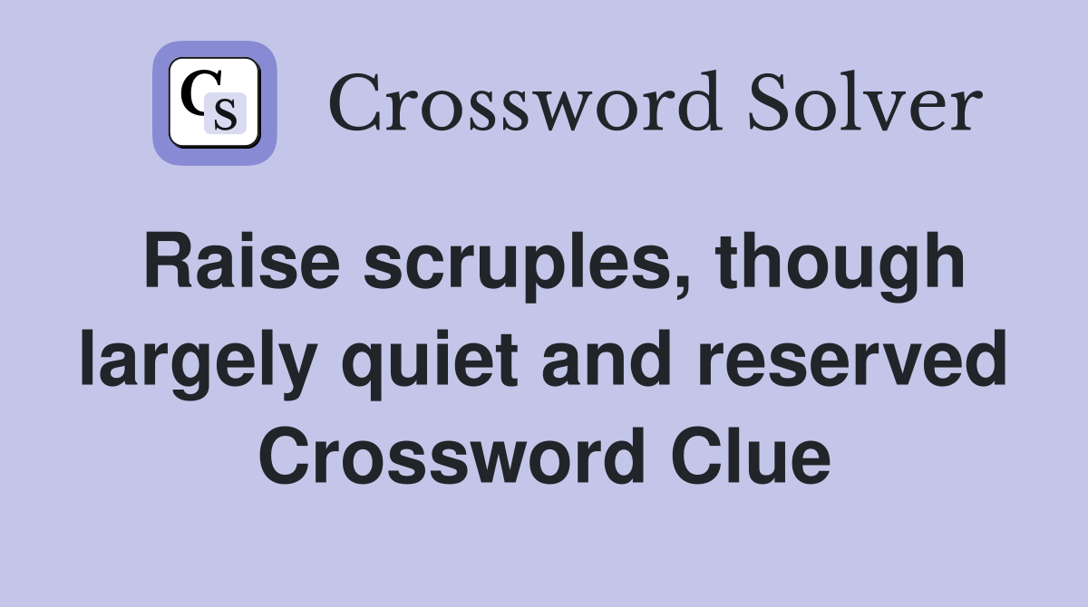 Raise scruples, though largely quiet and reserved Crossword Clue
