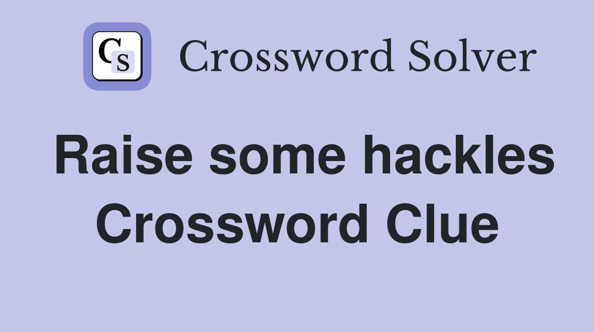 Raise some hackles Crossword Clue