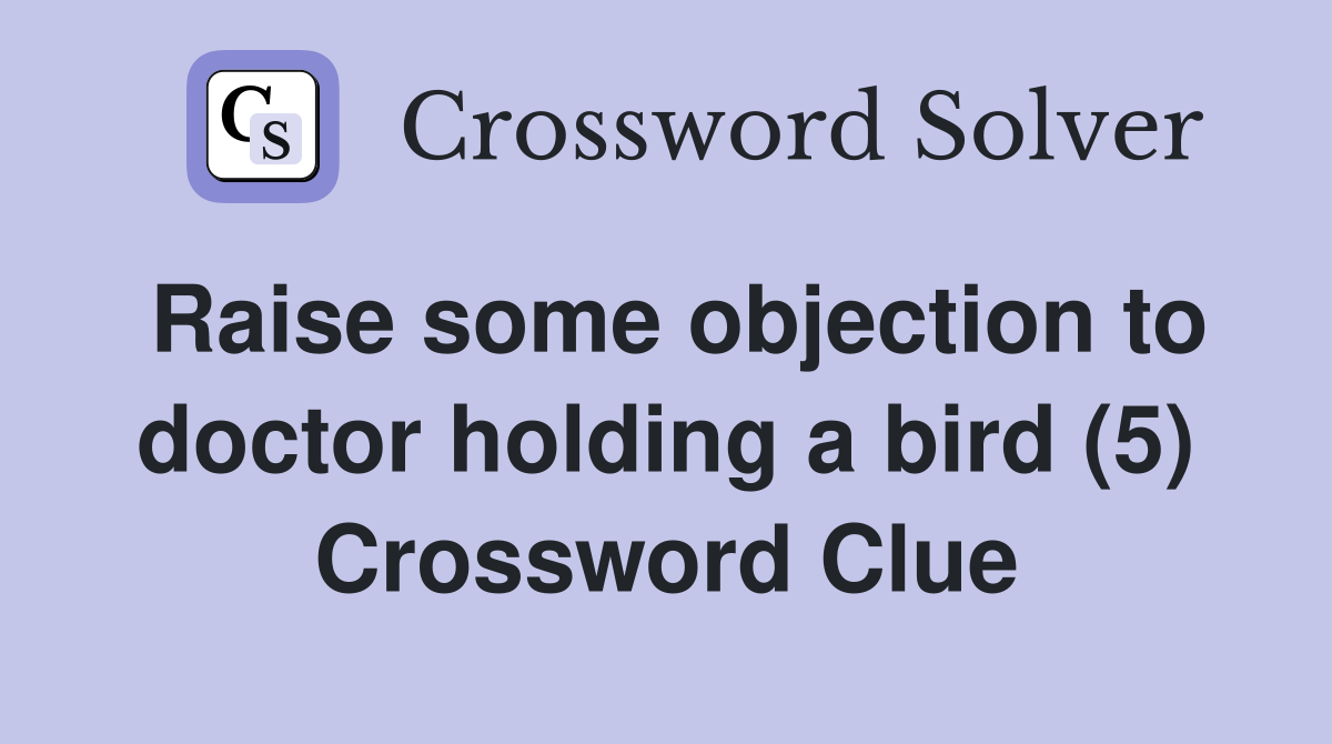 Raise some objection to doctor holding a bird (5) Crossword Clue