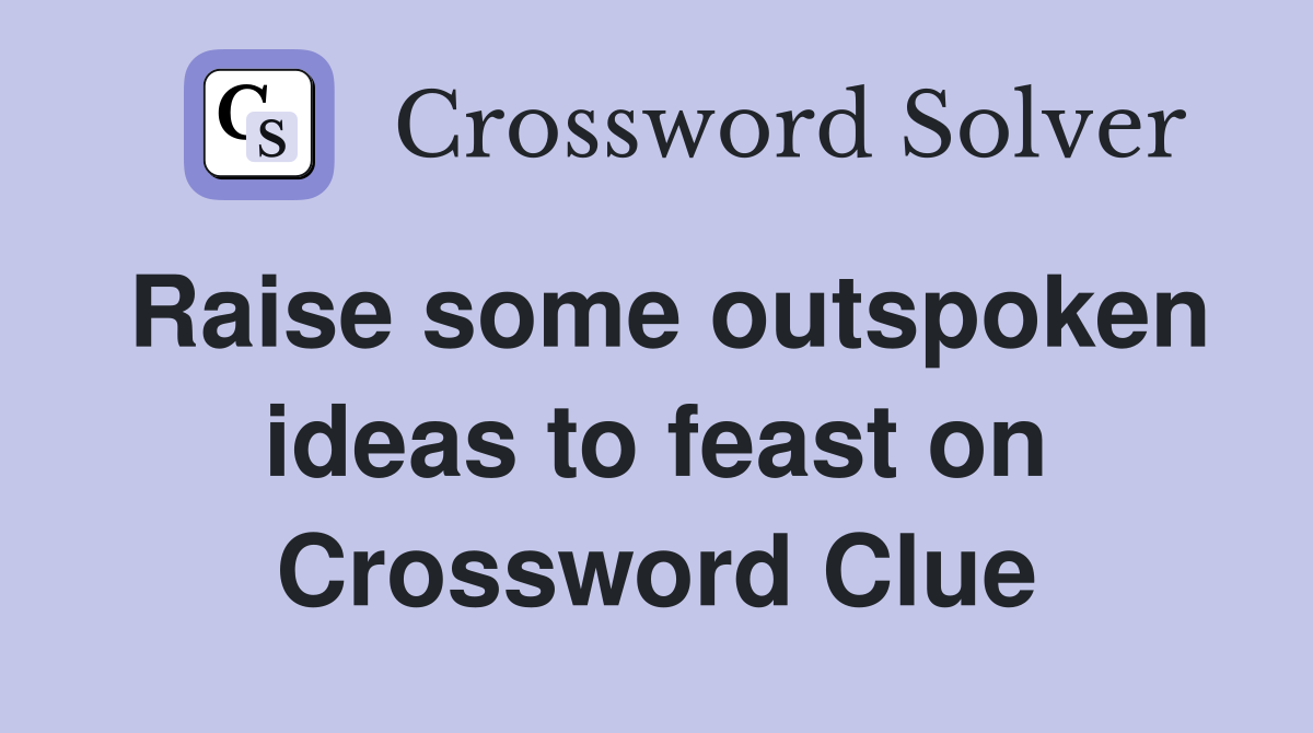 Raise some outspoken ideas to feast on Crossword Clue