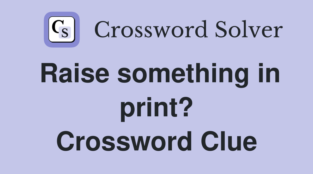 Raise something in print? Crossword Clue