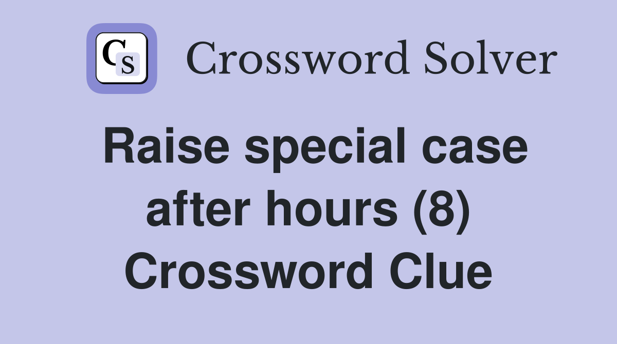 Raise special case after hours (8) Crossword Clue