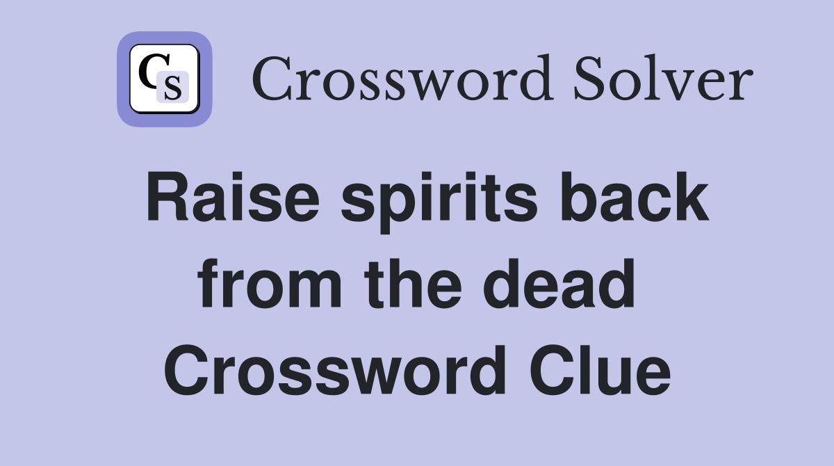 Raise spirits back from the dead Crossword Clue