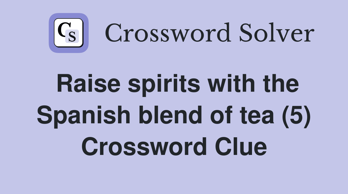 Raise spirits with the Spanish blend of tea (5) Crossword Clue