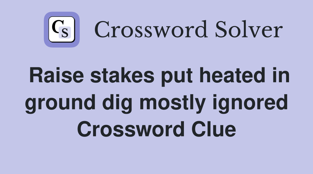 Raise stakes put heated in ground dig mostly ignored Crossword Clue