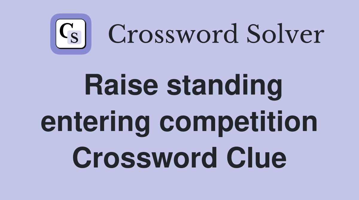 Raise standing entering competition Crossword Clue