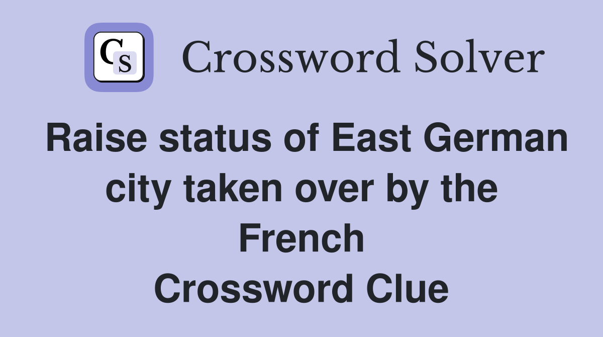 Raise status of East German city taken over by the French Crossword Clue