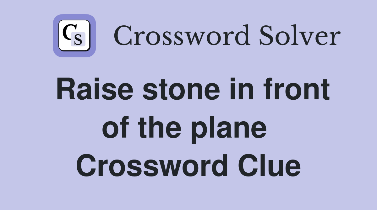 Raise stone in front of the plane  Crossword Clue
