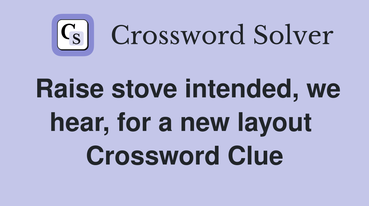 Raise stove intended, we hear, for a new layout  Crossword Clue