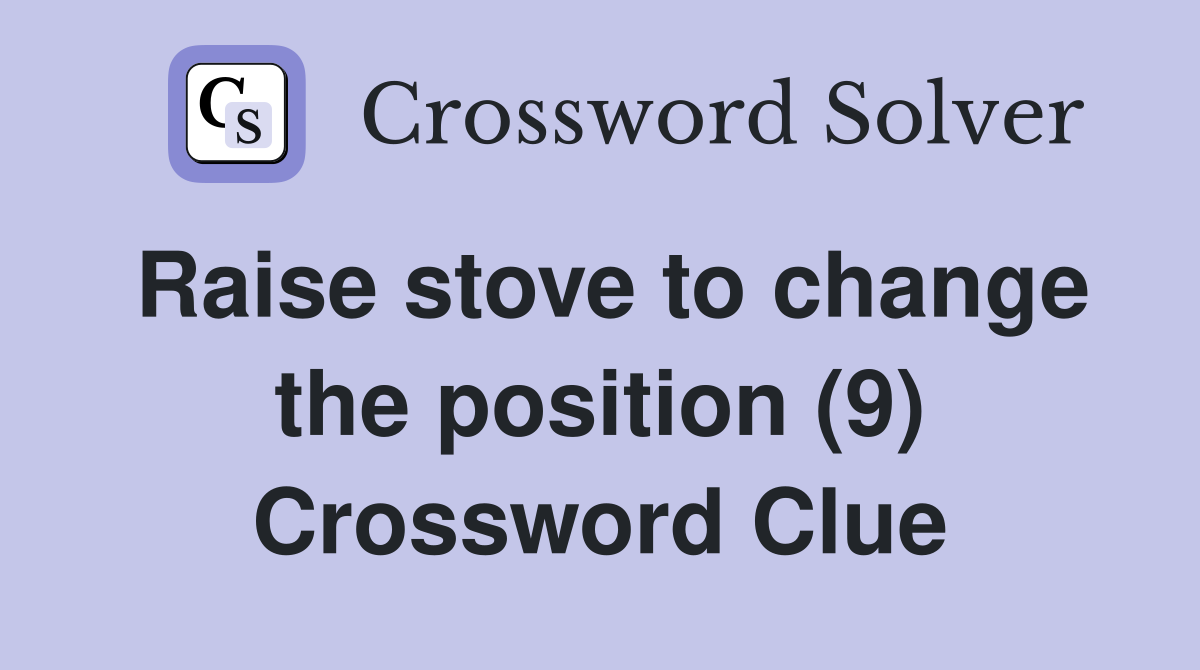 Raise stove to change the position (9) Crossword Clue