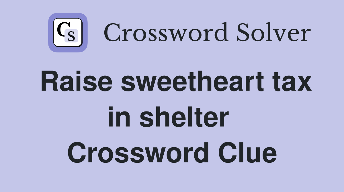 Raise sweetheart tax in shelter  Crossword Clue