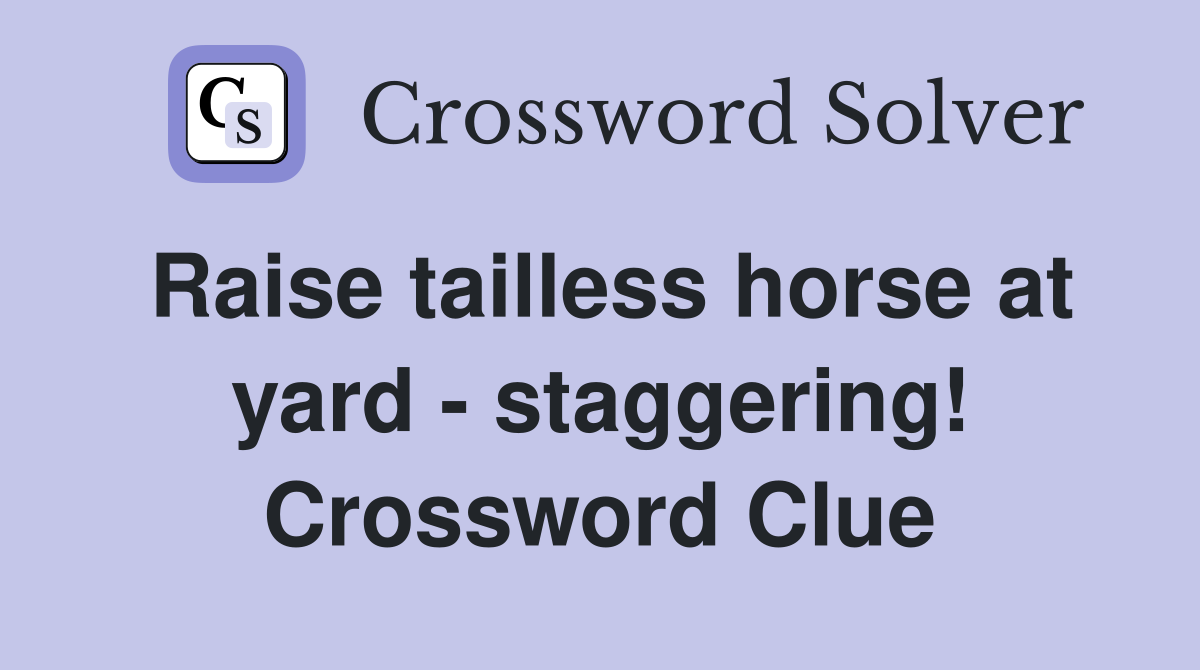 Raise tailless horse at yard - staggering! Crossword Clue