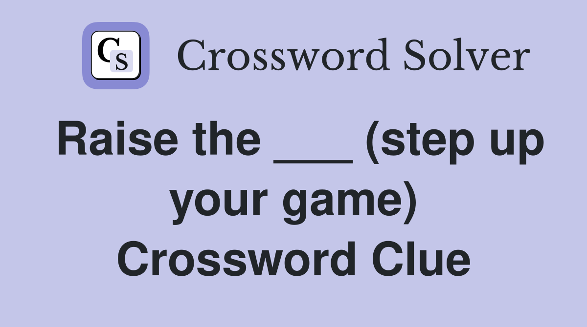 Raise the ___ (step up your game) Crossword Clue