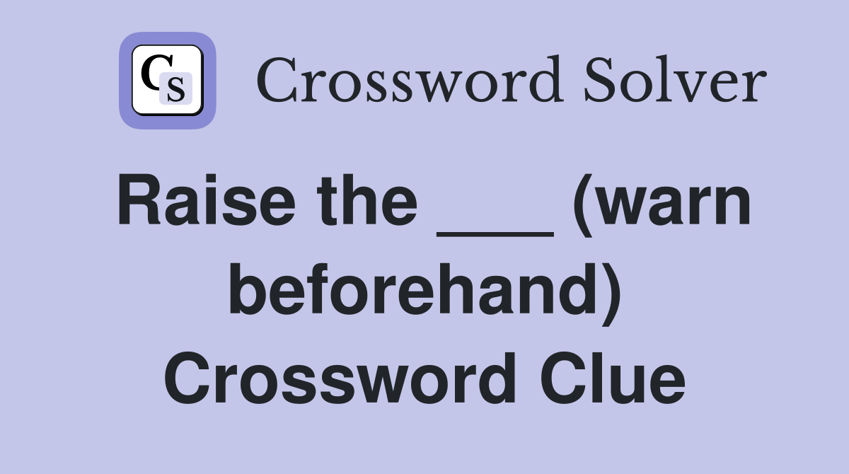 Raise the ___ (warn beforehand) Crossword Clue