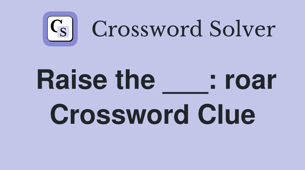 Raise the ___: roar Crossword Clue