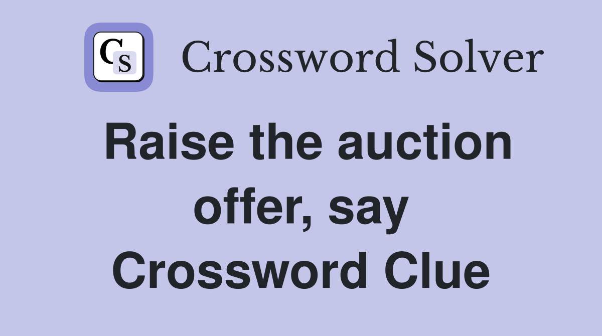 Raise the auction offer, say Crossword Clue
