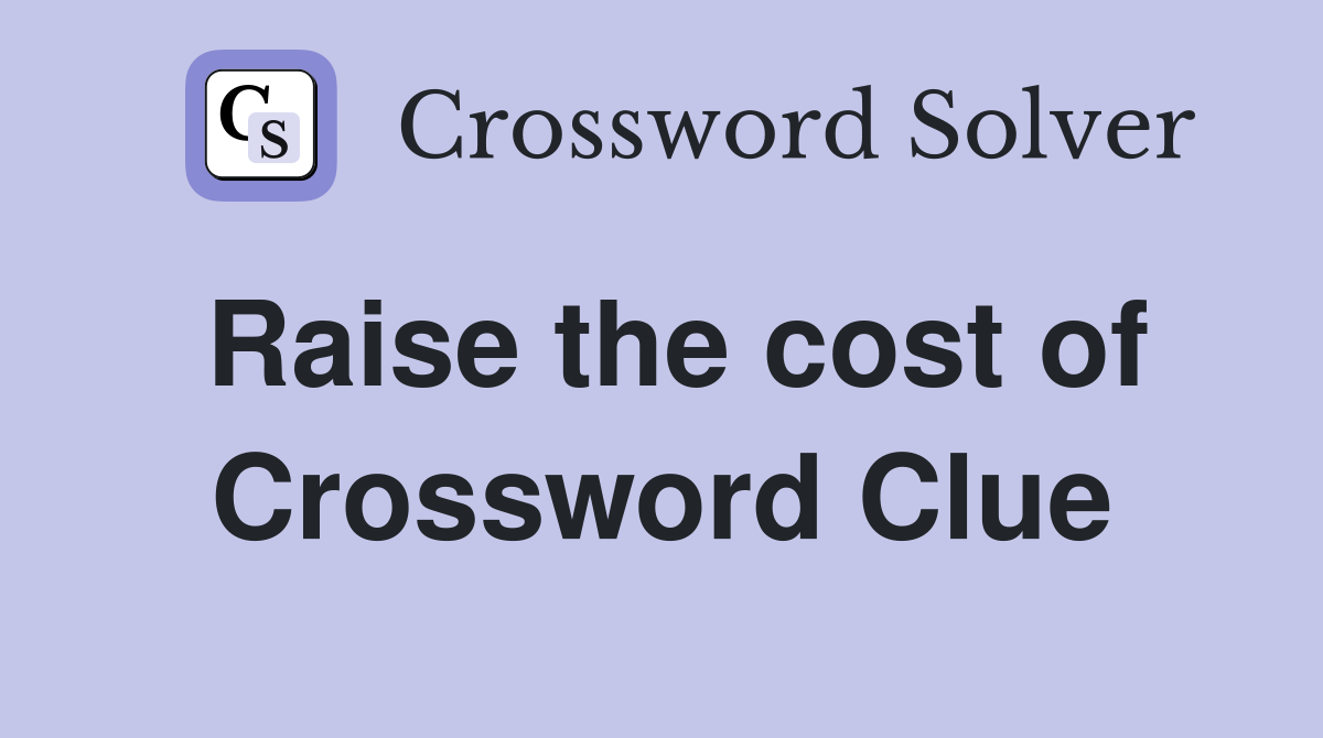 Raise the cost of Crossword Clue